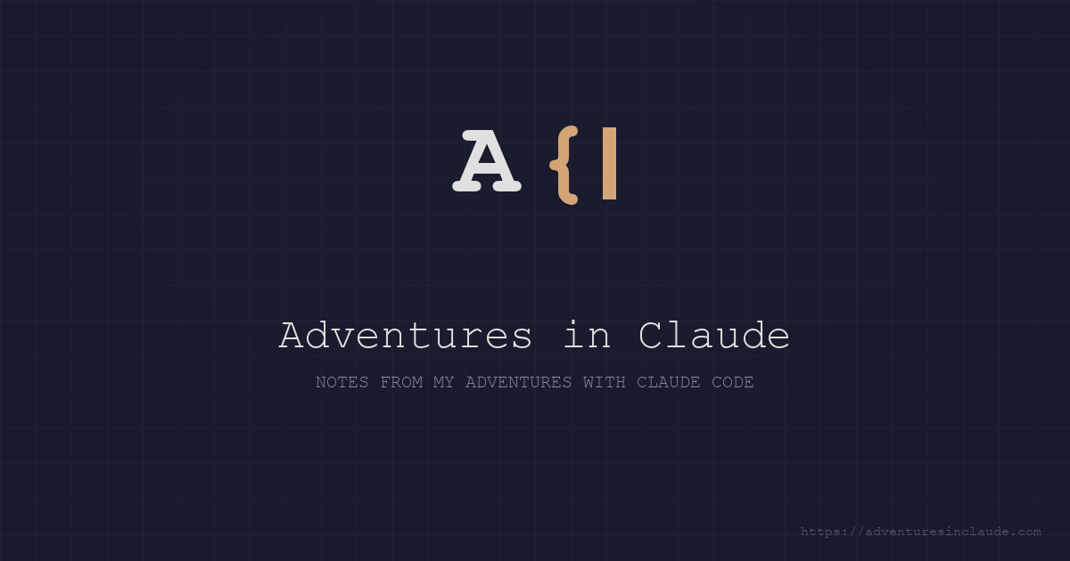 Image featuring the title &lsquo;Adventures in Claude&rsquo; with the subtitle &lsquo;Notes from my adventures with Claude code&rsquo; on a dark background with a grid pattern.